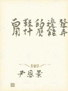 白鞋的边发黄了用什么能弄掉