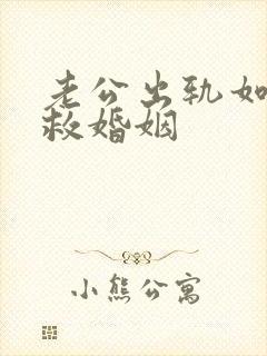 老公出轨如何挽救婚姻