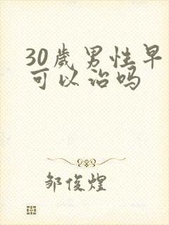 30岁男性早射可以治吗