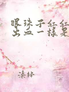 眼珠子红红的像出血一样是怎么回事