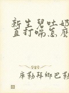 新生儿吐奶后一直打嗝怎么办