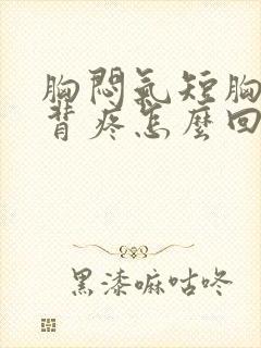 胸闷气短胸口堵背疼怎么回事