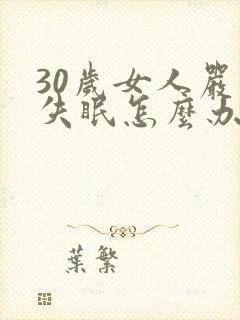 30岁女人严重失眠怎么办