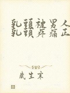 乳头被男人吸过乳头疼痛正常吗