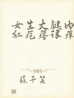 女生大腿内侧长红疙瘩很痒