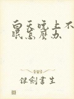 白天晚上不睡失眠怎么办