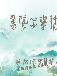 医院心理科检查要多少费用