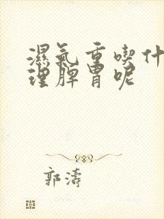 湿气重吃什么调理脾胃呢