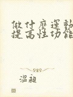 做什么运动可以提高性功能成效高