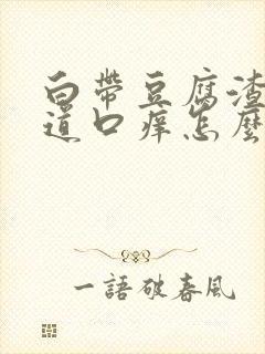 白带豆腐渣状阴道口痒怎么回事