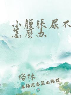 小腹胀尿不出来怎么办