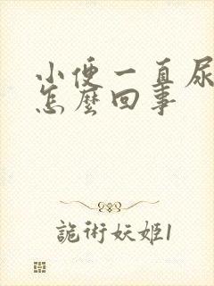 小便一直尿不完怎么回事