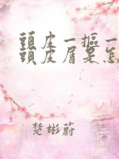 头皮一抠一大块头皮屑是怎么回事