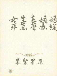 女生来姨妈肚子疼怎么办缓解