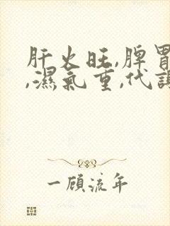 肝火旺,脾胃虚,湿气重,代谢差