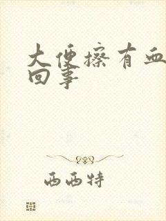 大便擦有血怎么回事