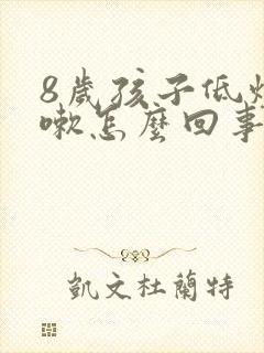 8岁孩子低烧咳嗽怎么回事