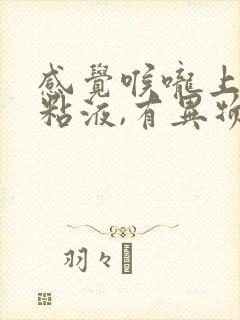 感觉喉咙上颚有粘液,有异物感咳不出来