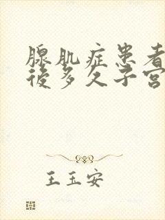 腺肌症患者绝经后多久子宫会缩小