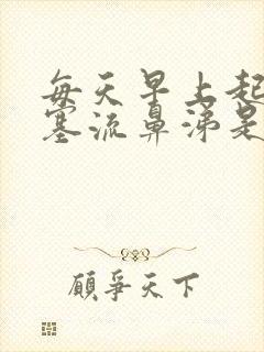 每天早上起床鼻塞流鼻涕是怎么回事