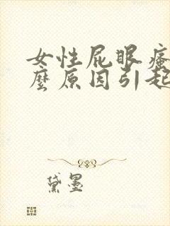 女性屁眼瘙痒什么原因引起的