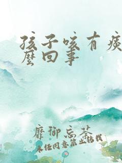 孩子咳有痰是怎么回事