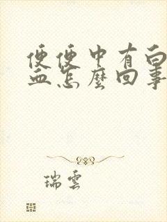 便便中有白色有血怎么回事