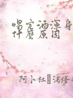 喝完酒浑身麻是什么原因