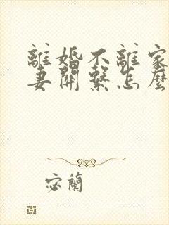 离婚不离家的夫妻关系怎么处理