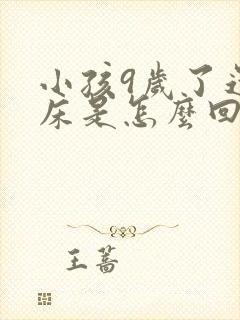 小孩9岁了还尿床是怎么回事