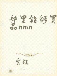 哪里能够买到正品nmn