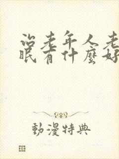 治老年人老是失眠有什么好办法