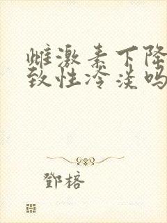 雌激素下降会导致性冷淡吗