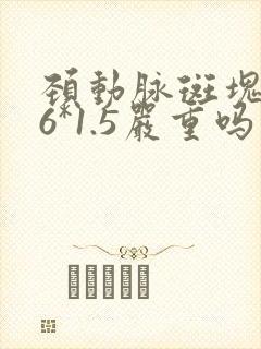 颈动脉斑块3.6*1.5严重吗