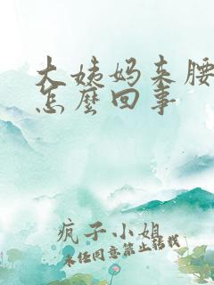 大姨妈来腰酸是怎么回事