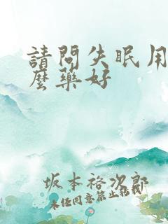 请问失眠用些什么药好