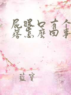 屁眼口有个硬疙瘩怎么回事