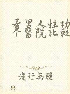 看男人性功能哪个医院比较好