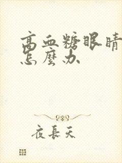 高血糖眼睛模糊怎么办