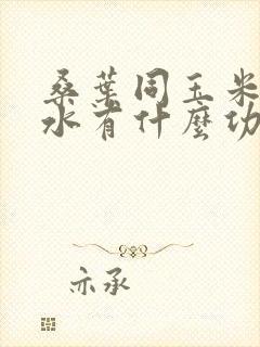 桑叶同玉米须泡水有什么功效