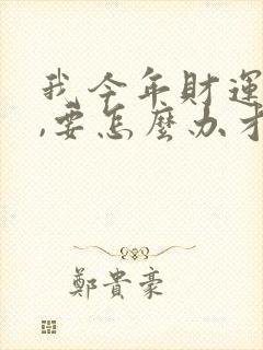 我今年财运不好,要怎么办才好