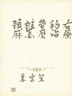 颈椎带的右胳膊麻怎么治疗