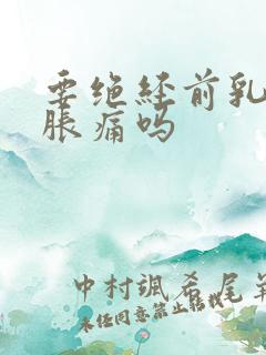 要绝经前乳房会胀痛吗