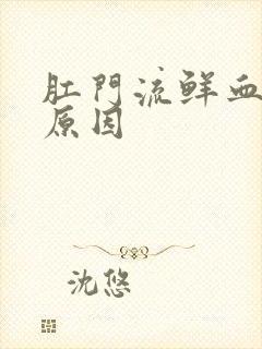 肛门流鲜血什么原因