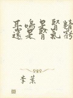 耳鸣是肾精亏虚还是肾气亏虚