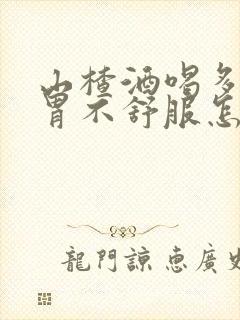 山楂酒喝多了,胃不舒服怎么办