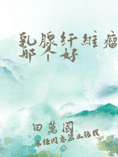 乳腺纤维瘤治疗哪个好