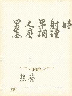 男人早射时间短怎么调理