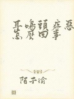 耳鸣头疼恶心是怎么回事