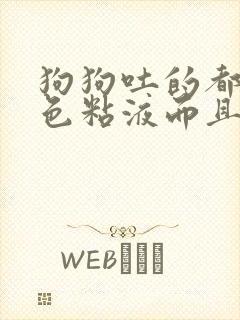 狗狗吐的都是白色粘液而且还拉稀